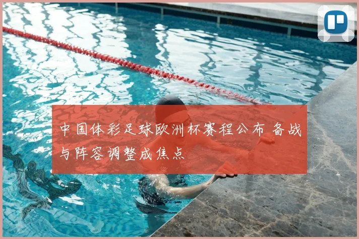 中国体彩足球欧洲杯赛程公布 备战与阵容调整成焦点