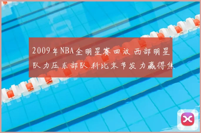 2009年NBA全明星赛回放 西部明星队力压东部队 科比末节发力赢得焦点对决