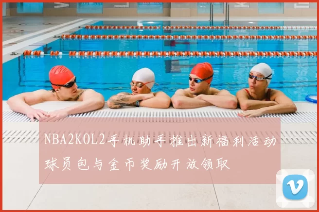 NBA2KOL2手机助手推出新福利活动球员包与金币奖励开放领取
