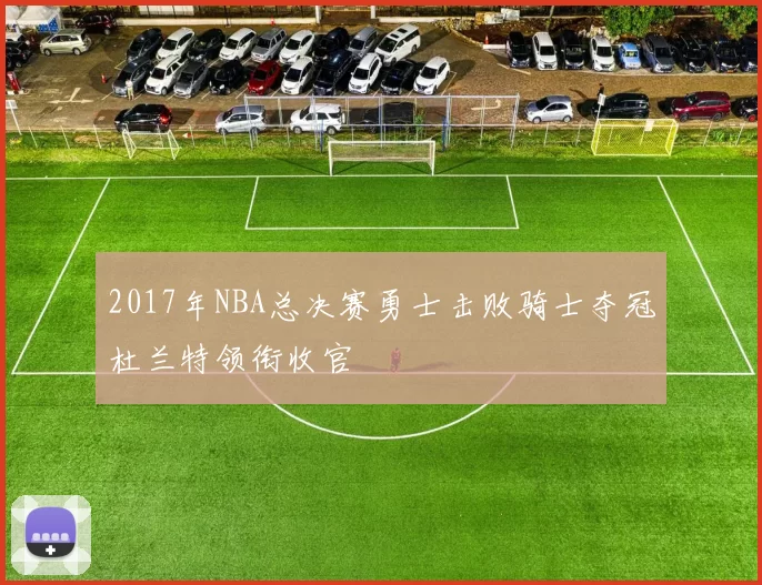 2017年NBA总决赛勇士击败骑士夺冠杜兰特领衔收官