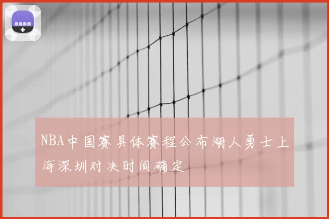 NBA中国赛具体赛程公布湖人勇士上海深圳对决时间确定