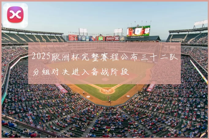 2025欧洲杯完整赛程公布三十二队分组对决进入备战阶段