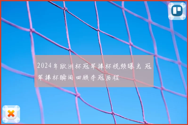 2024年欧洲杯冠军捧杯视频曝光 冠军捧杯瞬间回顾夺冠历程