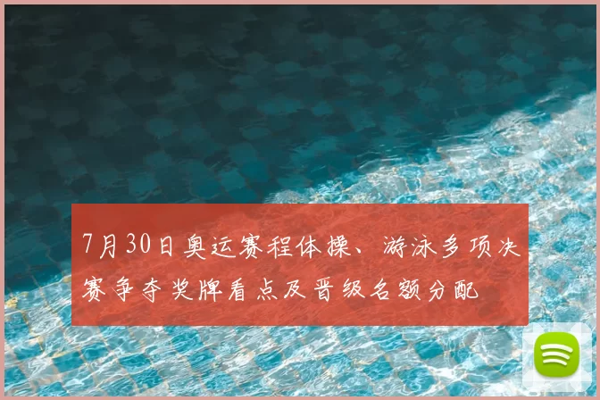 7月30日奥运赛程体操、游泳多项决赛争夺奖牌看点及晋级名额分配