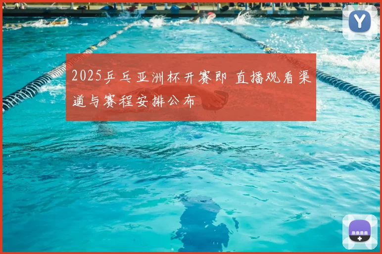 2025乒乓亚洲杯开赛即 直播观看渠道与赛程安排公布