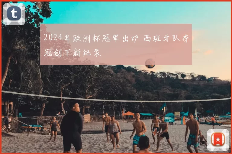 2024年欧洲杯冠军出炉 西班牙队夺冠创下新纪录