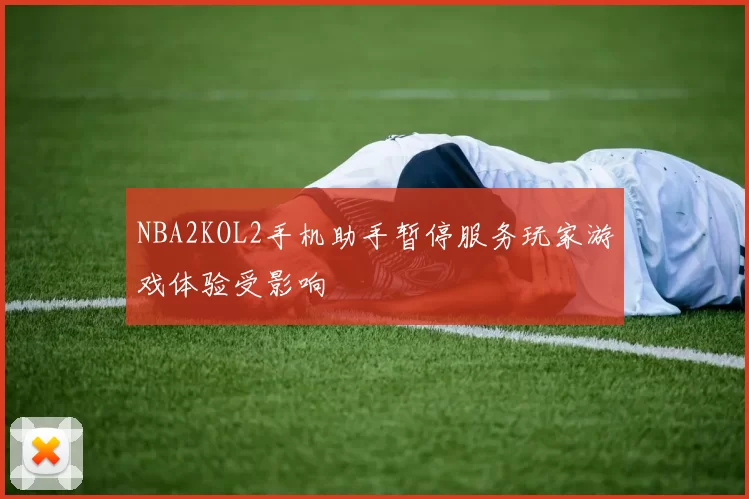 NBA2KOL2手机助手暂停服务玩家游戏体验受影响